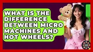 What Is The Difference Between Micro Machines And Hot Wheels? - Collectible Dolls and Toys