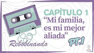 REBOBINANDO | CAPÍTULO 1 Mi familia, es mi mejor aliada pt.1