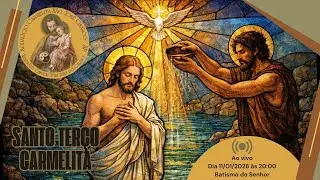 Santo Terço Carmelita | Festa do Batismo do Senhor – Este é o Meu Filho Amado