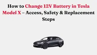Как заменить 12-вольтовую батарею в Tesla Model X &mdash; доступ, безопасность и этапы замены.