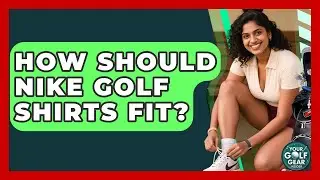 How Should Nike Golf Shirts Fit? - Your Golf Gear Insider