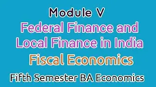 Module V Federal Finance and Local Finance in India, Fiscal Economics