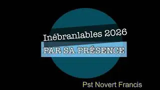 inébranlables par SA PRÉSENCE
