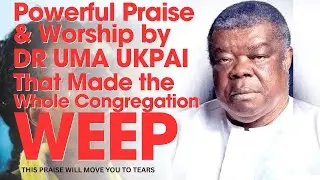 UNFORGETTABLE WORSHIP MOMENT by Dr Uma Ukpai that Made Everyone Weep!