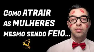 COMO ATRAIR AS MULHERES MESMO SENDO FEIO...