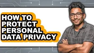 How to Protect Personal Data Privacy - Step by Step