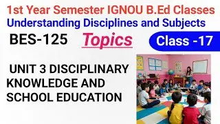 BES-125 Understanding Discipline & Subjects |    UNIT 3 DISCIPLINARY KNOWLEDGE AND SCHOOL EDUCATION