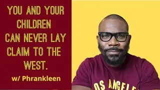 You and Your Children Can Never Lay  Claim To The West w/ Phrankleen