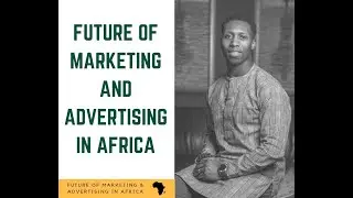 Future of Marketing and Advertising in Africa - Part 1