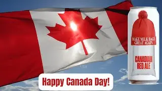 HAPPY CANADA DAY - MAKE MILK BAGS GREAT AGAIN - Canadian Red Ale - Episode 737