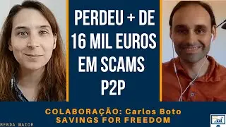 Perdeu mais de 16 Mil Euros em Scams P2P com Carlos Boto (Savings for Freedom) | Renda Maior