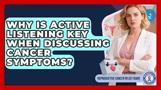 Why Is Active Listening Key When Discussing Cancer Symptoms? - Reproductive Cancer Relief Guide