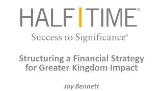 Structuring a Financial Strategy for Greater Kingdom Impact -- Jay Bennett