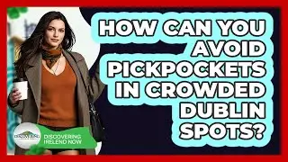 How Can You Avoid Pickpockets In Crowded Dublin Spots? - Discovering Ireland Now