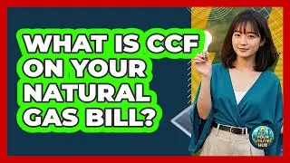 What Is CCF On Your Natural Gas Bill? - Your Utilities Hub