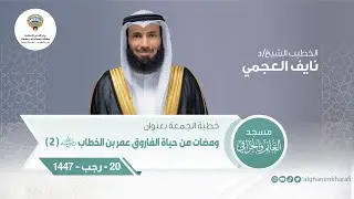 ومضات من حياة الفاروق عمر بن الخطاب رضي الله عنه ( 2 )| الشيخ د. نايف العجمي | مسجد الغانم والخرافي