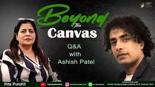Beyond the Canvas Q/A With Ashishh Kumar Patel.