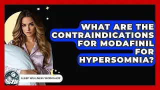 What Are The Contraindications For Modafinil For Hypersomnia? - Sleep Wellness Workshop
