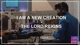 I am a New Creation x The Lord Reigns | Drum Cover