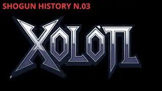Shogun History / 3&egrave;me histoire : X&oacute;lot