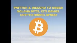 Twitter & Discord to Embed Solana NFT's, Citi Banks Crypto Hiring Spree!