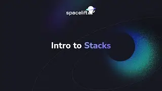 Spacelift Stacks Introduction