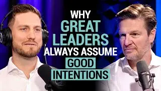 Why great leaders always assume good intentions