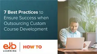 7 Best Practices to Ensure Success when Outsourcing Custom Course Development