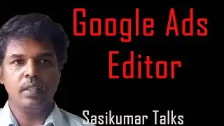 Google Ads Editor Tamil - Sasikumar Talks
