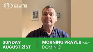 Morning Prayer with the Oblates: Sunday August 21st