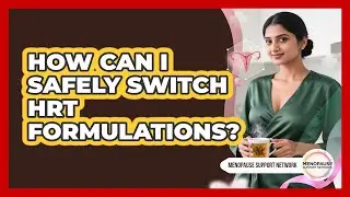How Can I Safely Switch HRT Formulations? - Menopause Support Network