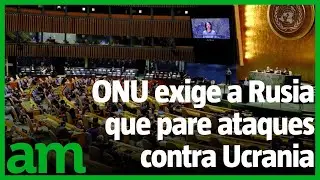 ONU aprueba RESOLUCI&Oacute;N para que Rusia pare ATAQUES contra Ucrania