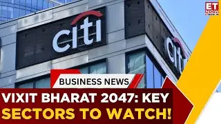Citi India Discusses Vixit Bharat 2047 And Sectoral Growth Opportunities | Business News | ET Now