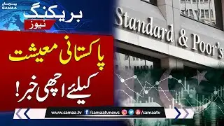 S&P Upgrades Pakistan&rsquo;s Credit Rating, Citing Improved Economic Outlook and Reforms | Samaa TV