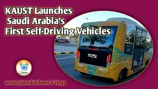 KAUST Launches Saudi Arabia's First Self-Driving Vehicles | KAUST | anvarpianokitchens&vlogs