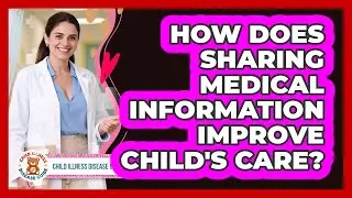 How Does Sharing Medical Information Improve Child's Care?