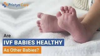 Are IVF Babies Healthy as Other Babies | IVF Treatment at Pristyn Care