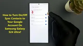 How to Turn On/Off Sync Contacts to Your Google Account On Samsung Galaxy S24 Ultra?