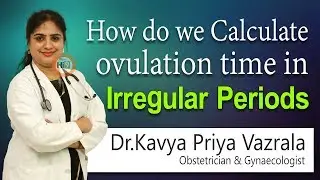 अनियमित पीरियड्स में ओवुलेशन टाइम की गणना कैसे करें | डॉ. काव्या प्रिया वज्राला | स्त्री रोग विशे...