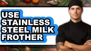 How to Use Stainless Steel Milk Frother - Easy Guide