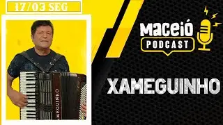 XAMEGUINHO -  Podcast #157
