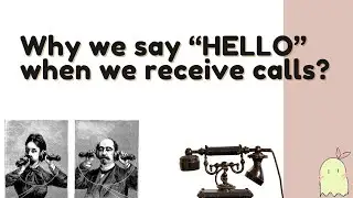 Why We Say “HELLO” When We Receive Calls?