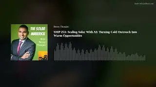 SMP 253:  Scaling Solar With AI: Turning Cold Outreach Into Warm Opportunities