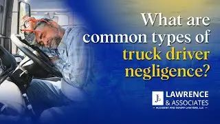 What Are Common Types of Truck Driver Negligence?