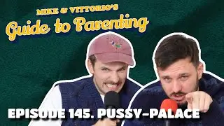 145. Pussy-Palace - Mike & Vittorio's Guide to Parenting