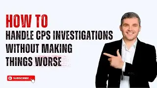 How to Handle CPS Investigations Without Making Things Worse