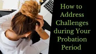 How to Address Challenges during Your Probation Period