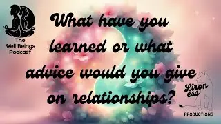 The Well Beings Podcast #5 | What advice would you give on relationships? | Relationships 🫶🏽