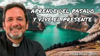 APRENDE DEL PASADO Y VIVE EL PRESENTE/PADRE PEDRO JUSTO