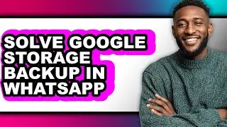 How to Solve Google Storage Backup in Whatsapp - Full Guide